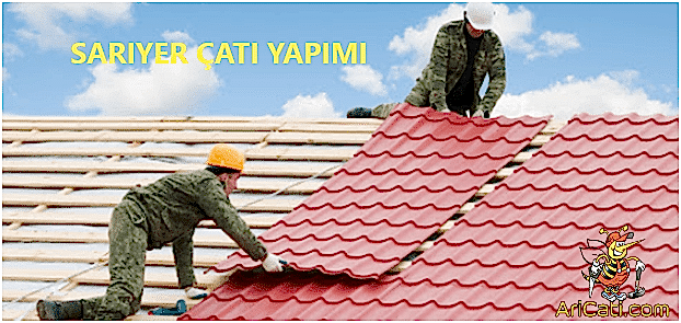 Sarıyer çatı yapımı, Sarıyer çatı yapan firmalar, Sarıyer uygun çatı yapanlar